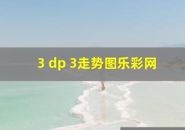 3 dp 3走势图乐彩网